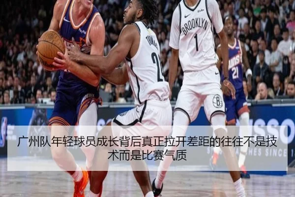 广州队年轻球员成长背后真正拉开差距的往往不是技术而是比赛气质